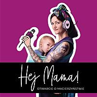 Hej Mama - otwarcie o macierzyństwie