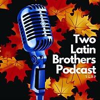 Two Latin Brothers Podcast (T.L.B.P.)