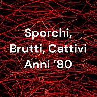 Sporchi, Brutti, Cattivi Anni '80