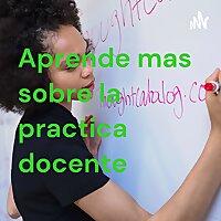 Aprende mas sobre la practica docente