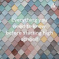 Everything you need to know before starting high school!