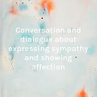 Conversation and dialogue about expressing sympathy and showing affection