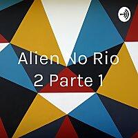 Alien No Rio 2 Parte 1