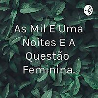 As Mil E Uma Noites E A Questão Feminina.