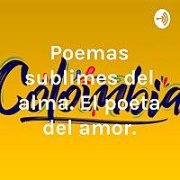 Poemas sublimes del alma. El poeta del amor.