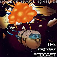 The Escape Podcast: Movie Reviews & Nonsense