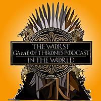 The Worst Game of Thrones Podcast