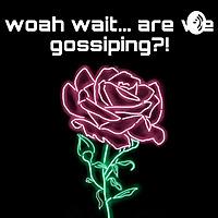 woah wait... are we gossiping?!