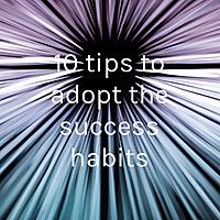 10 tips to adopt the success habits