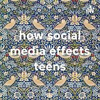 how social media effects teens