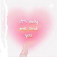 it's only me and you