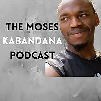 The Moses Kabandana Podcast