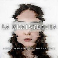 La Resistencia: Muchos lo piensan, nosotros lo decimos