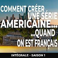 Comment créer une série américaine... quand on est français. SAISON 1 : VERSION INTEGRALE