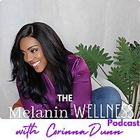 The Melanin Wellness Podcast: Holistic Health and Healing for Black Women’s Wellness