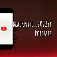 Blacknite_2022yt Potcasts