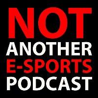 Not Another E-Sports Podcast