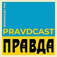 The Ukrainian Pravdcast