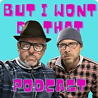 But I Won't Do That Podcast