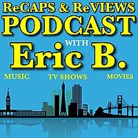 The Recaps & Reviews Podcast with Eric B.