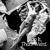 Stop It, That's Weird.