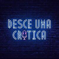 Desce Uma Crítica