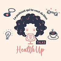Health Up Talks, le podcast qui te veut du bien