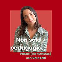 Non solo pedagogia... Parole (tra mamme) con Vera Lelli