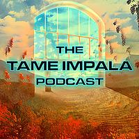 The Tame Impala Podcast