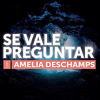 Se Vale Preguntar con Amelia Deschamps