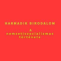 HARMADIK BIRODALOM – a nemzetiszocializmus története