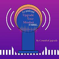 Upgrade Your Mindset Et Agissez