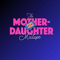 The Mother-Daughter Mixtape