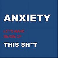 ANXIETY: Let’s Make Sense of This Sh*t