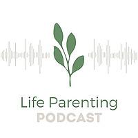Life Parenting Podcast
