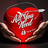 All You Need Is...