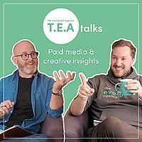 TEA Talks | Paid Media and Creative Insights