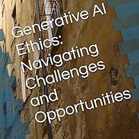 Generative AI Ethics: Navigating Challenges and Opportunities