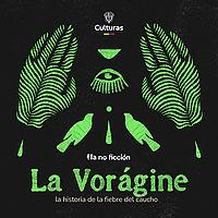 La Vorágine: la historia de la fiebre del caucho
