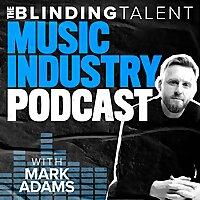 The Blinding Talent Music Industry Podcast with Mark Adams