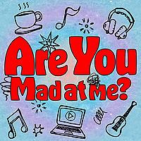 Are You Mad At Me?
