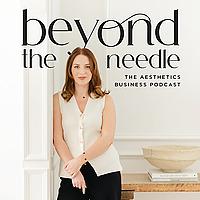 Beyond the Needle: The Aesthetics Business Podcast