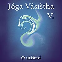 JÓGA VÁSIŠTHA - Kniha V - O utišení