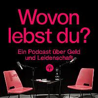Wovon lebst du? Ein Podcast über Geld und Leidenschaft.