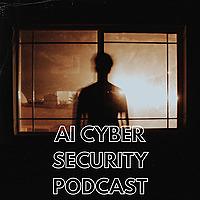 Ai Cyber Security Podcast