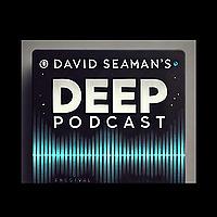 David Seaman's Deep Podcast