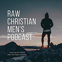 The Raw Christian Men's Podcast