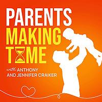 Parents Making Time with Anthony & Jennifer Craiker | Intentional parenting ideas & time management tips to reduce parenting