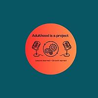 Adulthood is a Project