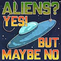 Aliens? Yes! But Maybe No